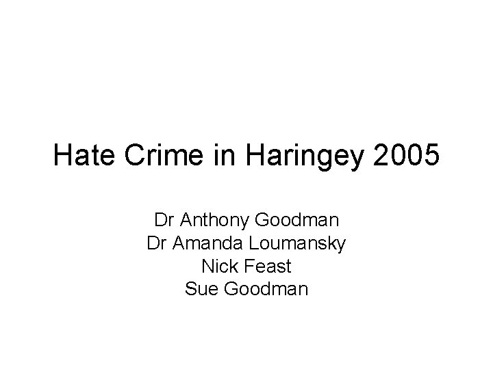 Hate Crime in Haringey 2005 Dr Anthony Goodman Dr Amanda Loumansky Nick Feast Sue