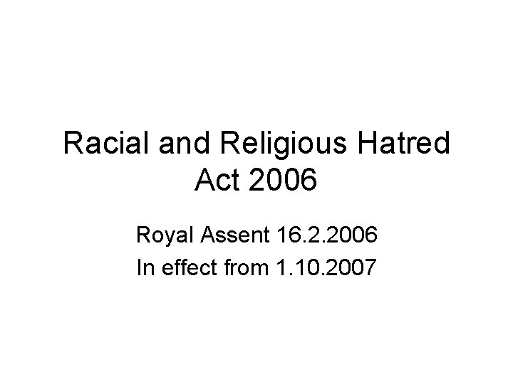 Racial and Religious Hatred Act 2006 Royal Assent 16. 2. 2006 In effect from