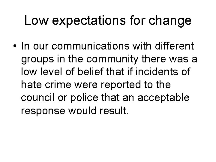 Low expectations for change • In our communications with different groups in the community