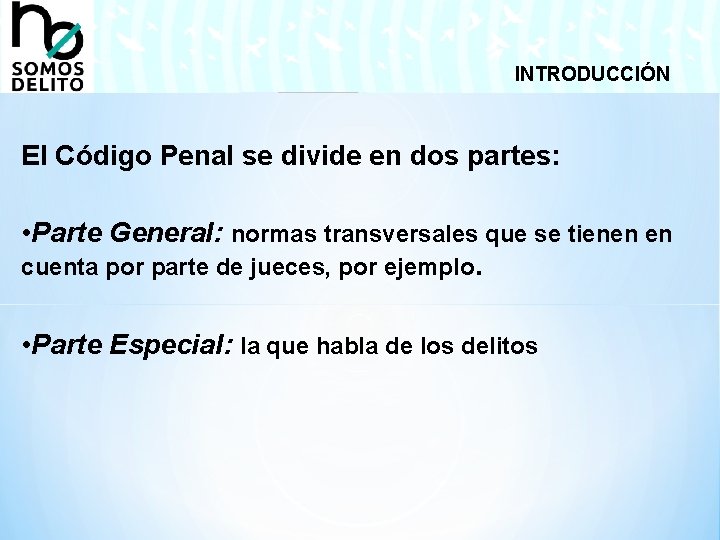 INTRODUCCIÓN El Código Penal se divide en dos partes: • Parte General: normas transversales