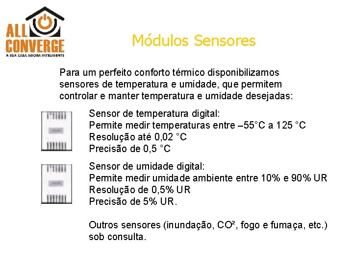 Módulos Sensores Para um perfeito conforto térmico disponibilizamos sensores de temperatura e umidade, que
