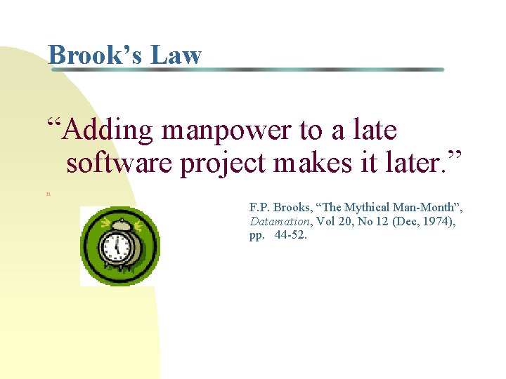 Brook’s Law “Adding manpower to a late software project makes it later. ” n