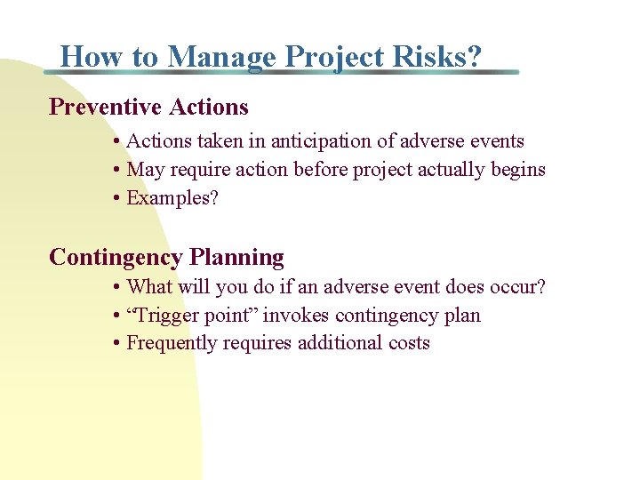 How to Manage Project Risks? Preventive Actions • Actions taken in anticipation of adverse