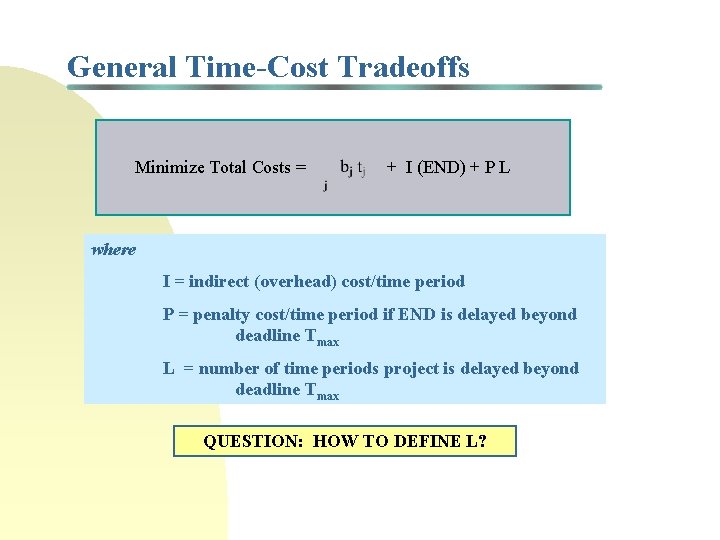 General Time-Cost Tradeoffs Minimize Total Costs = + I (END) + P L where