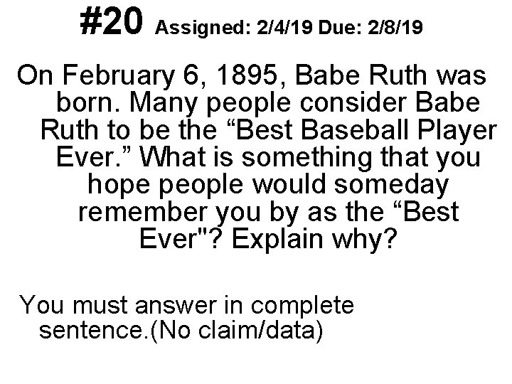 #20 Assigned: 2/4/19 Due: 2/8/19 On February 6, 1895, Babe Ruth was born. Many