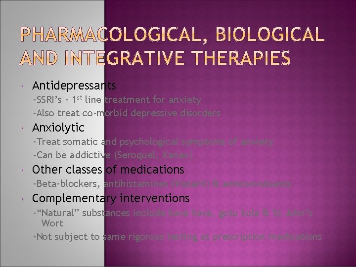  Antidepressants -SSRI’s - 1 st line treatment for anxiety -Also treat co-morbid depressive