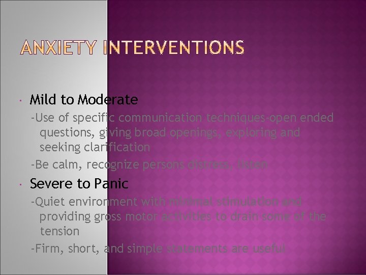  Mild to Moderate -Use of specific communication techniques-open ended questions, giving broad openings,