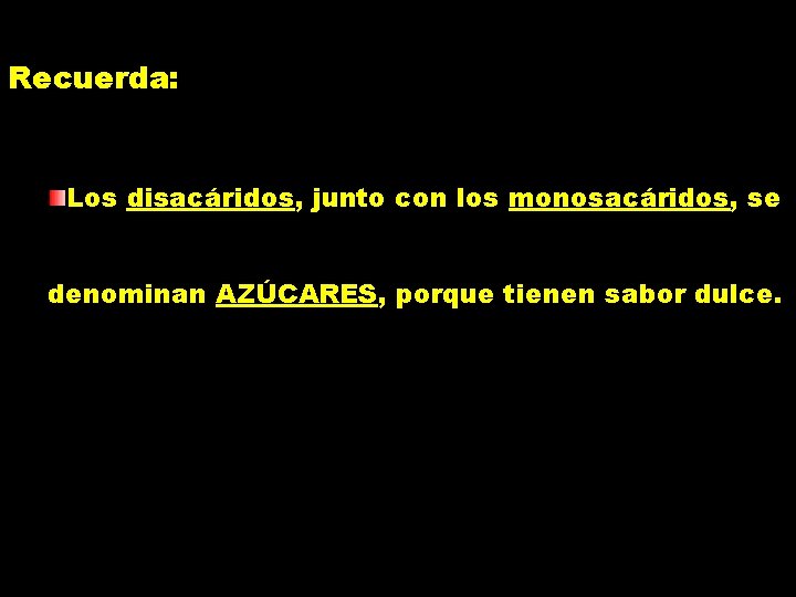 Recuerda: Los disacáridos, junto con los monosacáridos, se denominan AZÚCARES, porque tienen sabor dulce.