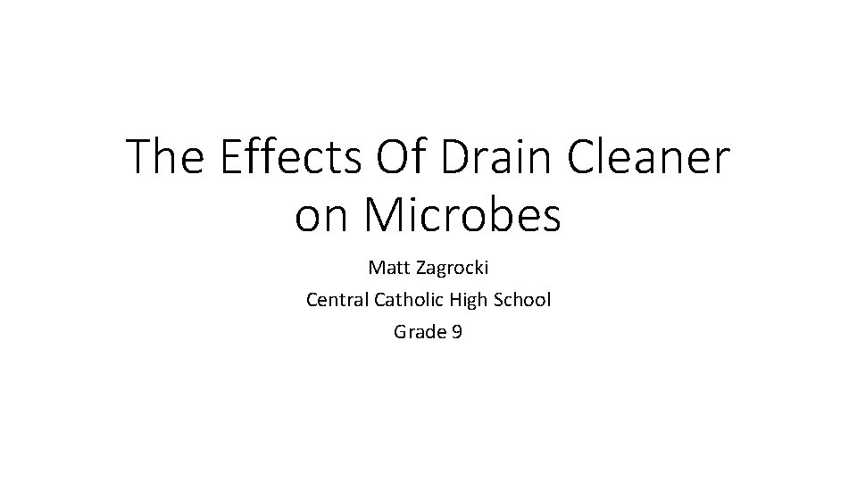 The Effects Of Drain Cleaner on Microbes Matt Zagrocki Central Catholic High School Grade