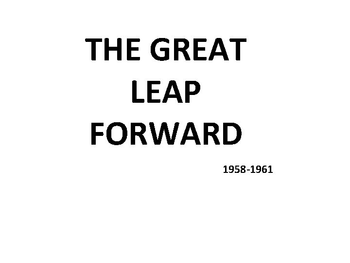 THE GREAT LEAP FORWARD 1958 -1961 