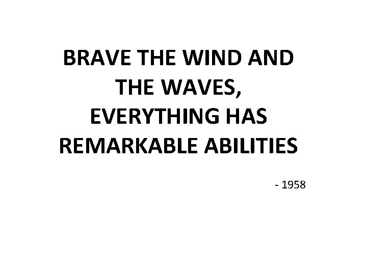 BRAVE THE WIND AND THE WAVES, EVERYTHING HAS REMARKABLE ABILITIES - 1958 