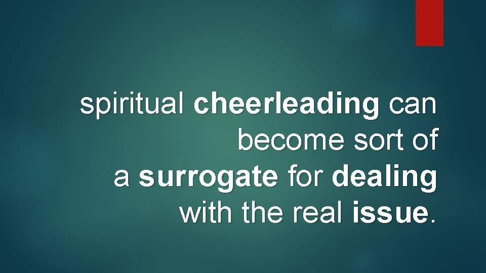spiritual cheerleading can become sort of a surrogate for dealing with the real issue. spiritual cheerleading can become sort of a surrogate for dealing with the real issue.