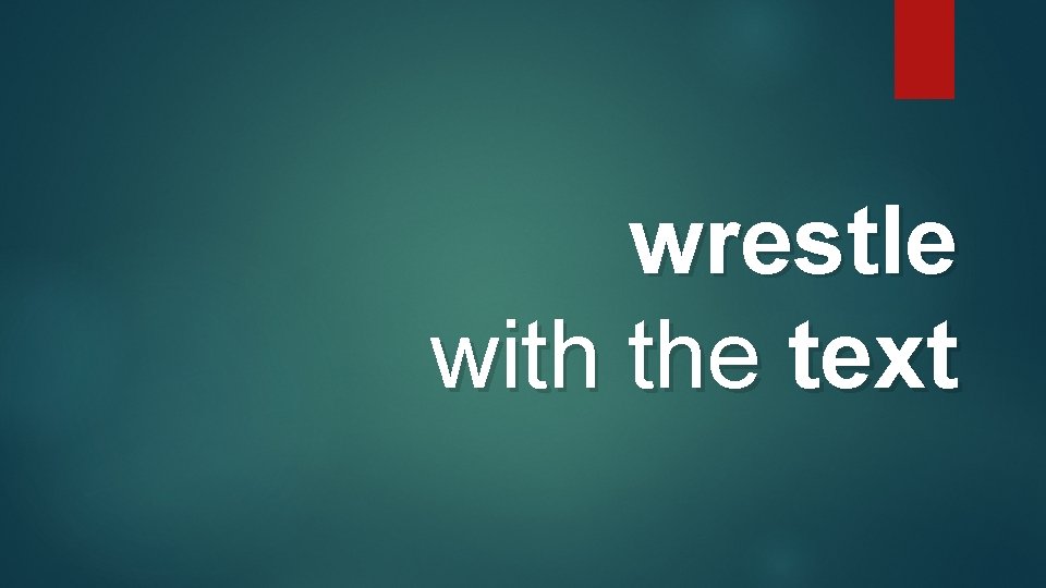wrestle with the text wrestle with the text