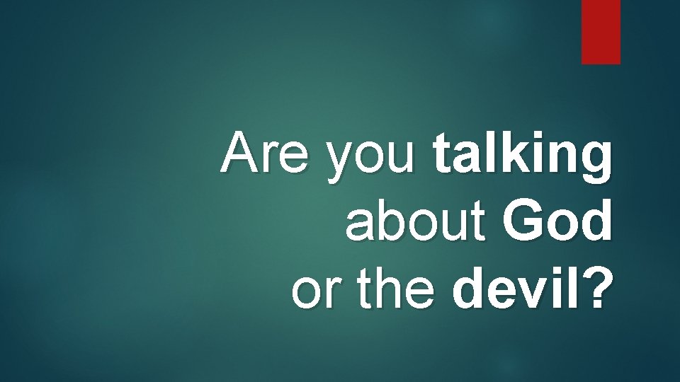 Are you talking about God or the devil? Are you talking about God or the devil?