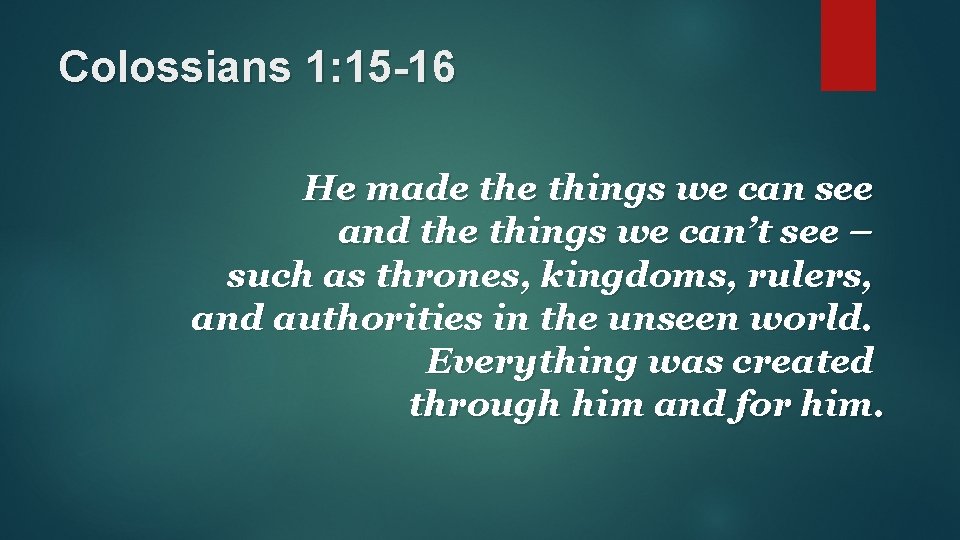 Colossians 1: 15 -16 He made things we can see and the things we Colossians 1: 15 -16 He made things we can see and the things we
