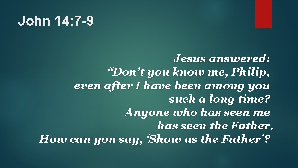 John 14: 7 -9 Jesus answered: “Don’t you know me, Philip, even after I John 14: 7 -9 Jesus answered: “Don’t you know me, Philip, even after I