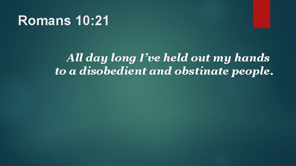 Romans 10: 21 All day long I’ve held out my hands to a disobedient Romans 10: 21 All day long I’ve held out my hands to a disobedient