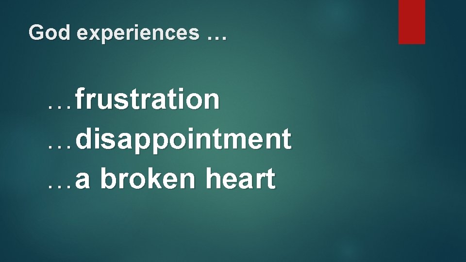 God experiences … …frustration …disappointment …a broken heart God experiences … …frustration …disappointment …a broken heart