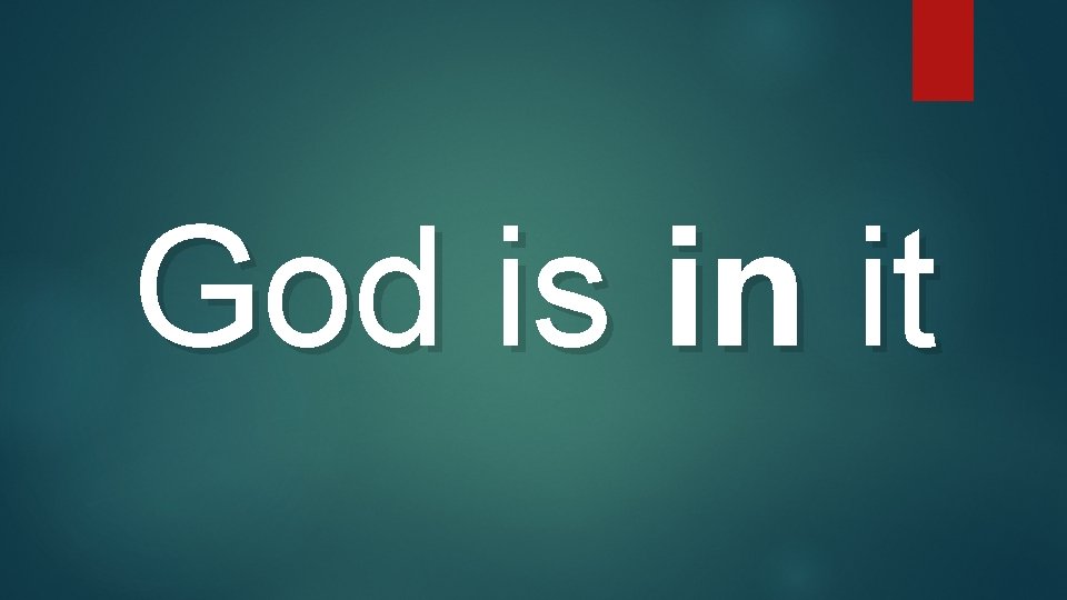 God is in it God is in it