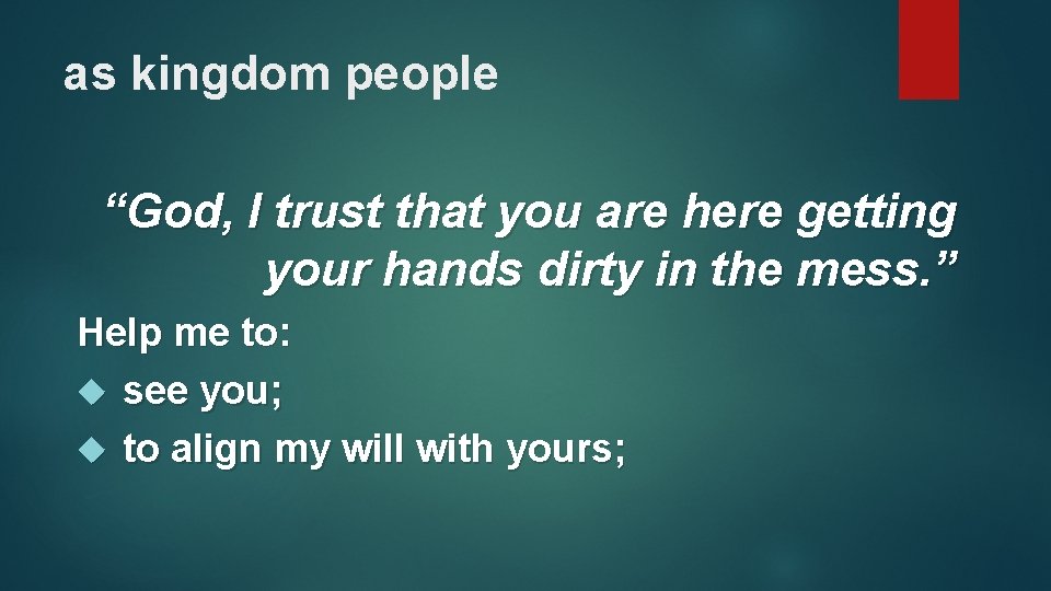 as kingdom people “God, I trust that you are here getting your hands dirty as kingdom people “God, I trust that you are here getting your hands dirty