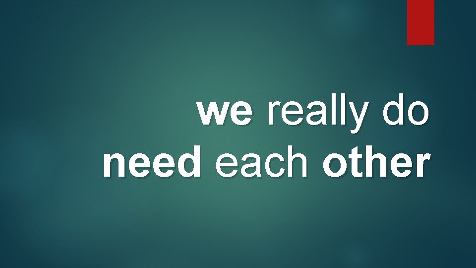 we really do need each other we really do need each other