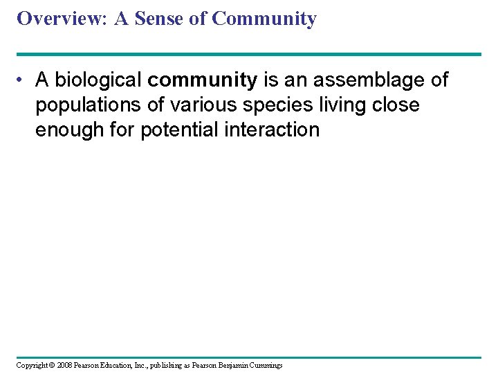 Overview: A Sense of Community • A biological community is an assemblage of populations