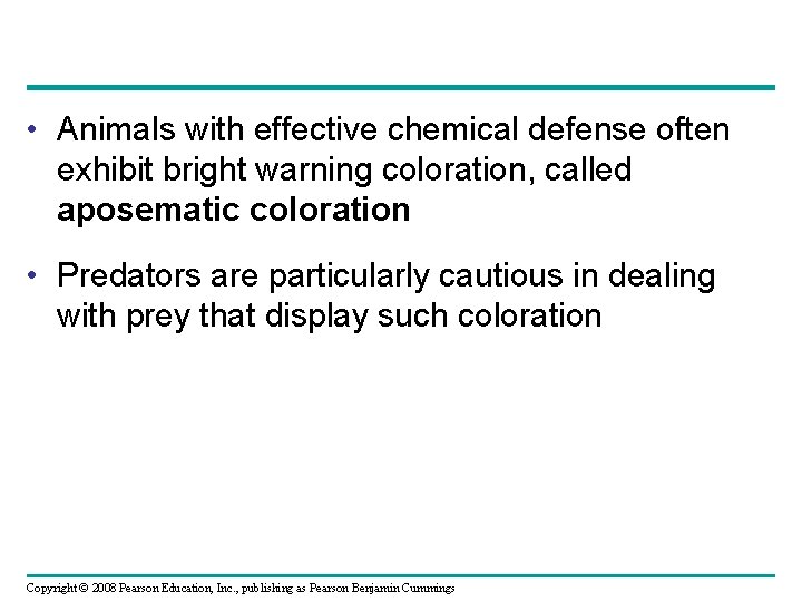  • Animals with effective chemical defense often exhibit bright warning coloration, called aposematic