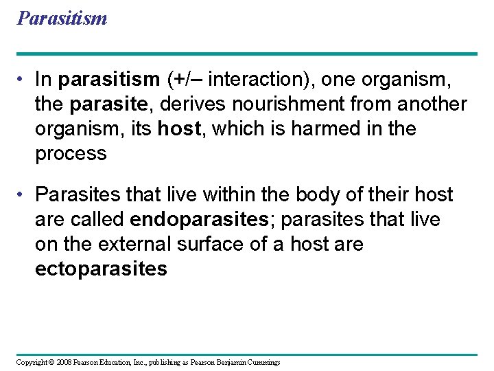 Parasitism • In parasitism (+/– interaction), one organism, the parasite, derives nourishment from another