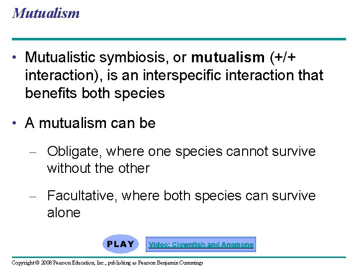 Mutualism • Mutualistic symbiosis, or mutualism (+/+ interaction), is an interspecific interaction that benefits