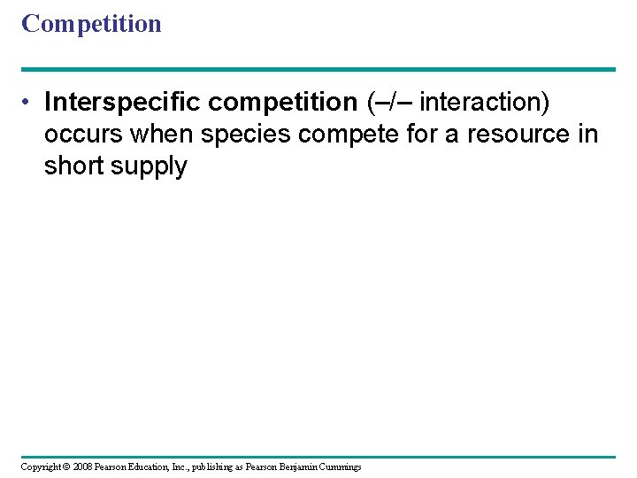 Competition • Interspecific competition (–/– interaction) occurs when species compete for a resource in