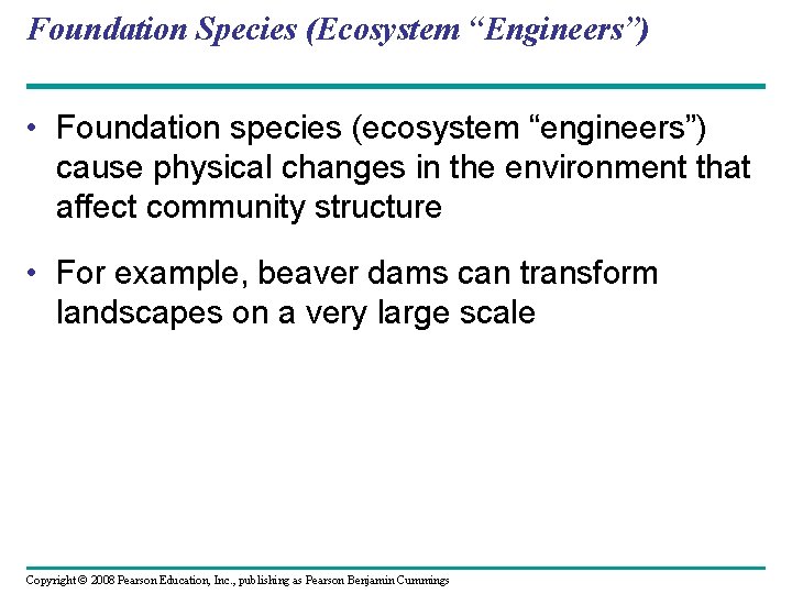 Foundation Species (Ecosystem “Engineers”) • Foundation species (ecosystem “engineers”) cause physical changes in the