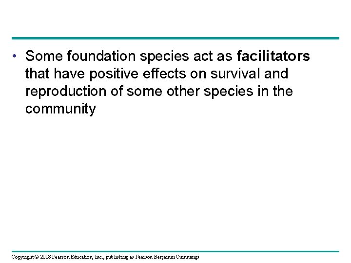  • Some foundation species act as facilitators that have positive effects on survival