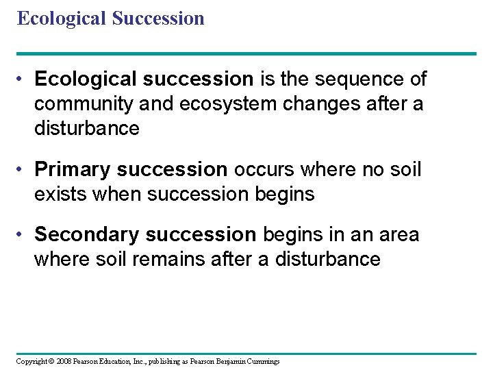 Ecological Succession • Ecological succession is the sequence of community and ecosystem changes after