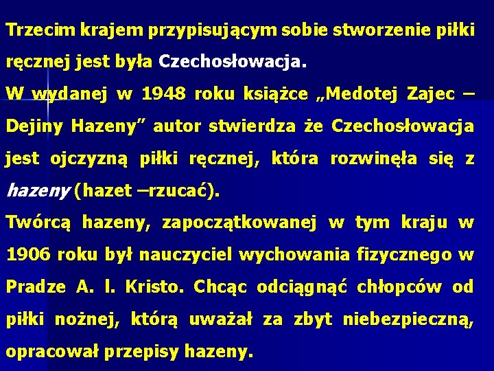 Trzecim krajem przypisującym sobie stworzenie piłki ręcznej jest była Czechosłowacja. W wydanej w 1948