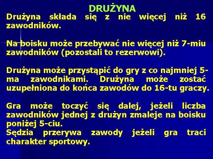 DRUŻYNA Drużyna składa się z nie więcej niż 16 zawodników. Na boisku może przebywać