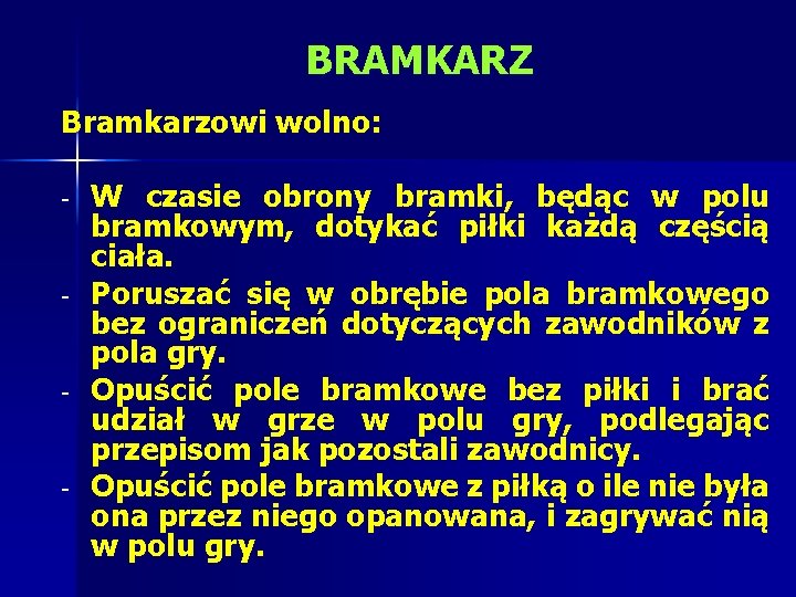 BRAMKARZ Bramkarzowi wolno: - - W czasie obrony bramki, będąc w polu bramkowym, dotykać