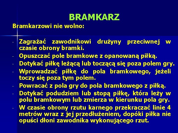 BRAMKARZ Bramkarzowi nie wolno: - Zagrażać zawodnikowi drużyny przeciwnej w czasie obrony bramki. Opuszczać