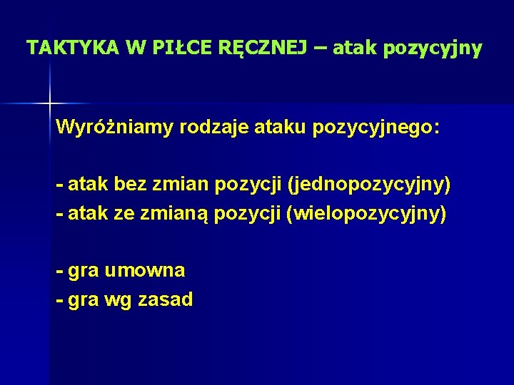 TAKTYKA W PIŁCE RĘCZNEJ – atak pozycyjny Wyróżniamy rodzaje ataku pozycyjnego: - atak bez