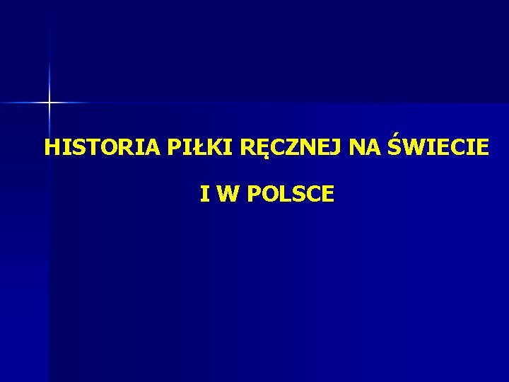 HISTORIA PIŁKI RĘCZNEJ NA ŚWIECIE I W POLSCE 