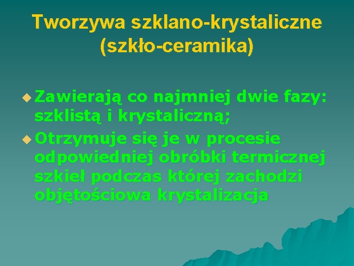 Tworzywa szklano-krystaliczne (szkło-ceramika) u Zawierają co najmniej dwie fazy: szklistą i krystaliczną; u Otrzymuje