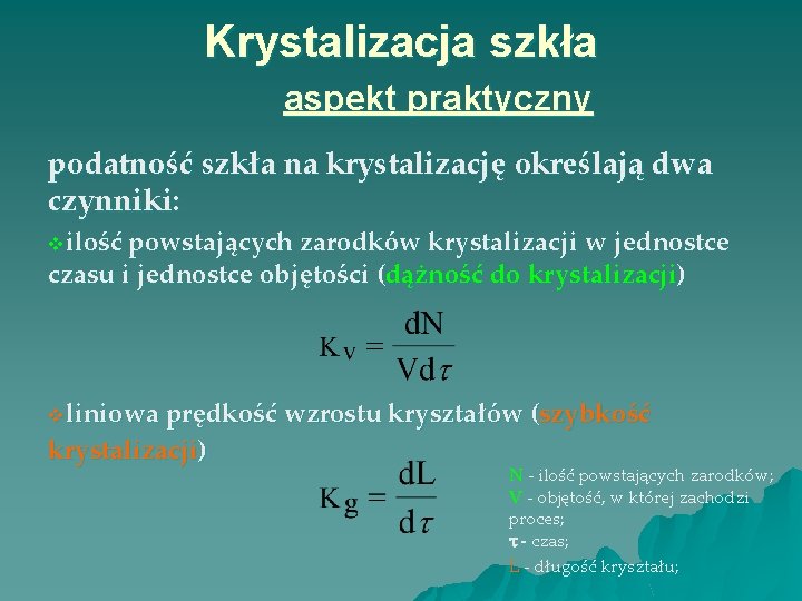 Krystalizacja szkła aspekt praktyczny podatność szkła na krystalizację określają dwa czynniki: vilość powstających zarodków Krystalizacja szkła aspekt praktyczny podatność szkła na krystalizację określają dwa czynniki: vilość powstających zarodków