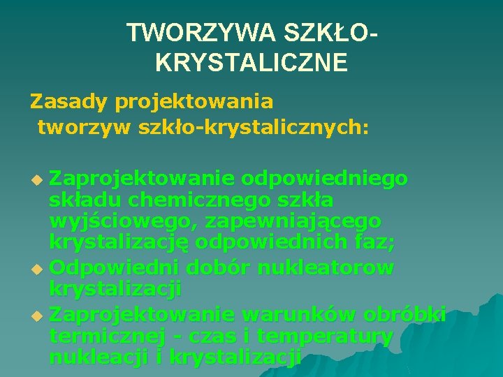 TWORZYWA SZKŁOKRYSTALICZNE Zasady projektowania tworzyw szkło-krystalicznych: Zaprojektowanie odpowiedniego składu chemicznego szkła wyjściowego, zapewniającego krystalizację