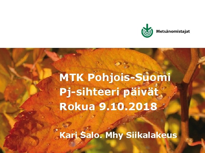 MTK Pohjois-Suomi Pj-sihteeri päivät Rokua 9. 10. 2018 Kari Salo. Mhy Siikalakeus 