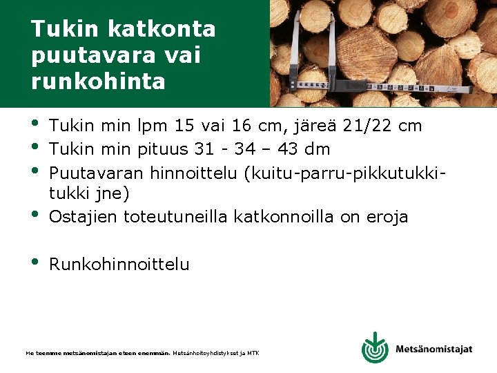 Tukin katkonta puutavara vai runkohinta • • Tukin min lpm 15 vai 16 cm,