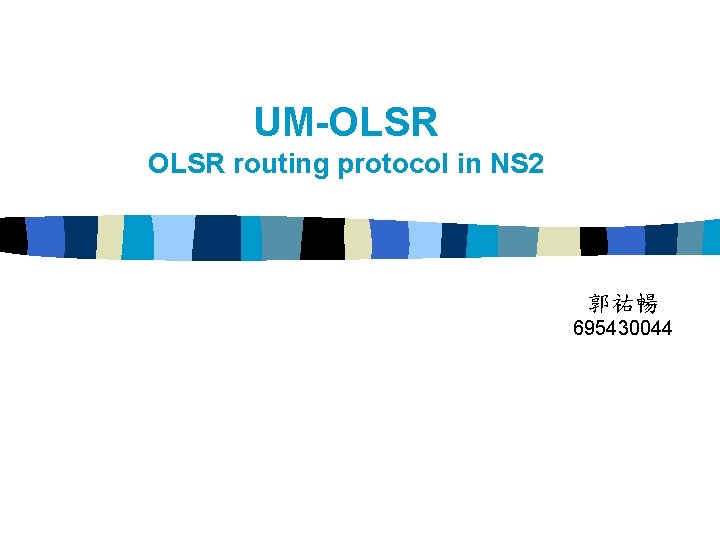 UM-OLSR routing protocol in NS 2 郭祐暢 695430044 