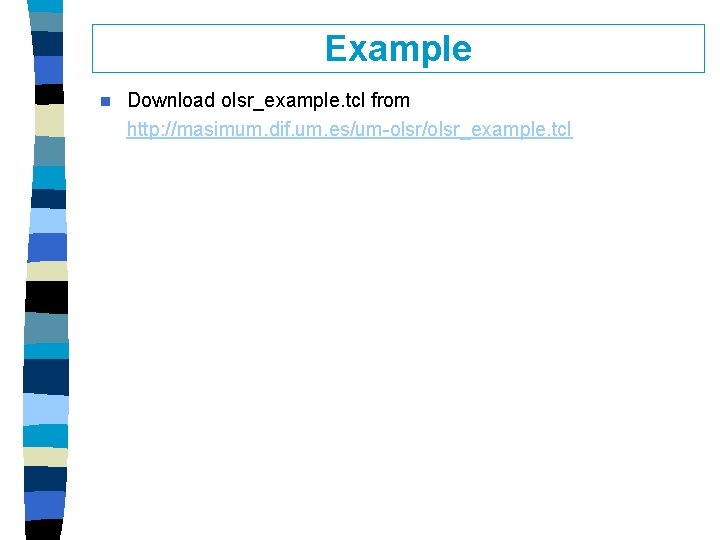 Example n Download olsr_example. tcl from http: //masimum. dif. um. es/um-olsr/olsr_example. tcl 