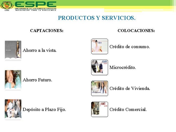 PRODUCTOS Y SERVICIOS. CAPTACIONES: Ahorro a la vista. COLOCACIONES: Crédito de consumo. Microcrédito. Ahorro