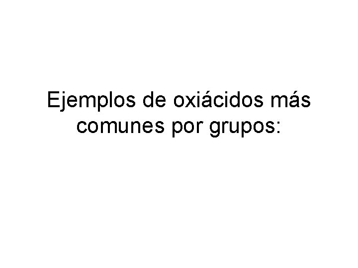 Ejemplos de oxiácidos más comunes por grupos: Ejemplos de oxiácidos más comunes por grupos: