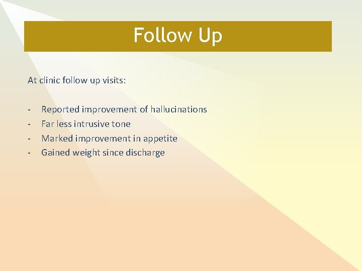 Follow Up At clinic follow up visits: - Reported improvement of hallucinations Far less