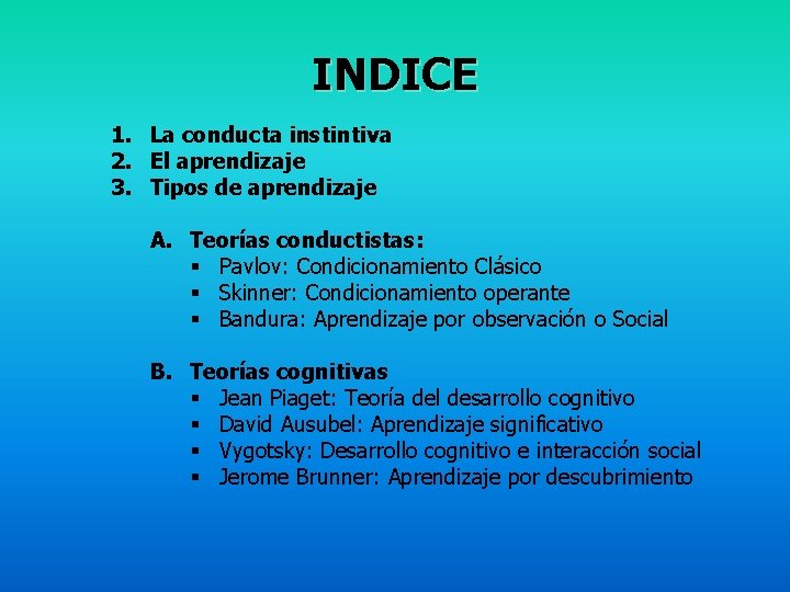 INDICE 1. La conducta instintiva 2. El aprendizaje 3. Tipos de aprendizaje A. Teorías